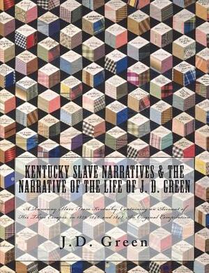 Kentucky Slave Narratives & The Narrative of the Life of J. D. Green: A Runaway Slave From Kentucky, Containing an Account of His Three Escapes, in 18 by J. Mitchell Ma, Works Progress Administration