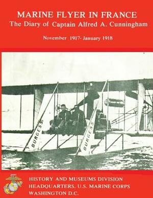 Marine Flyer in France: The Diary of Captain Alfred A. Cunningham, November 1917-January 1918 by Department Of the Na U. S. Marine Corps