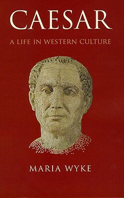 Caesar: A Life in Western Culture by Maria Wyke