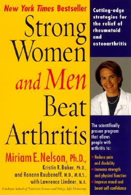 Strong Women and Men Beat Arthritis: Cutting-Edge Strategies for the Relief of Rheumatoid and Osteoarthritis by Kristin Baker, Miriam E. Nelson, Lawrence Lindner