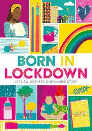 Born in Lockdown: 277 New Mothers. One Shared Story by Emylia Hall