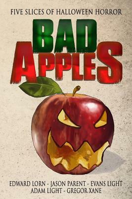 Bad Apples: Five Slices of Halloween Horror by Evans Light, Jason Parent, Adam Light