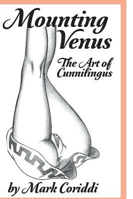 Mounting Venus: The Art of Cunnilingus by Mark Coriddi