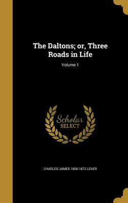 The Daltons; Or, Three Roads in Life; Volume 1 by Charles James Lever