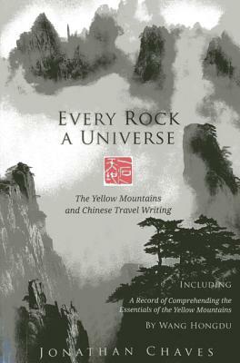 Every Rock a Universe: The Yellow Mountains and Chinese Travel Writing by Jonathan Chaves
