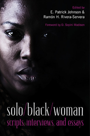 solo/black/woman: scripts, interviews, and essays by E. Patrick Johnson, Ramón H. Rivera-Servera