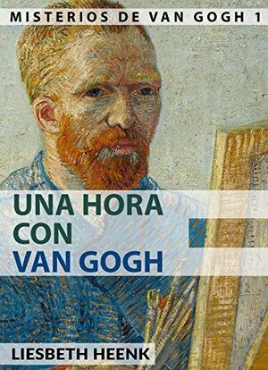 Una Hora con Van Gogh: Biografía completa para Principiantes (Misterios de Van Gogh nº 1) by Liesbeth Heenk