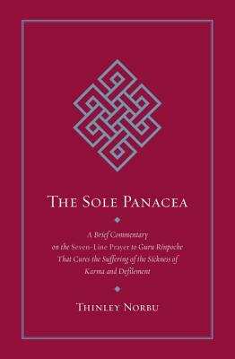 The Sole Panacea: A Brief Commentary on the Seven-Line Prayer to Guru Rinpoche That Cures the Suffering of the Sickness of Karma and Def by Thinley Norbu