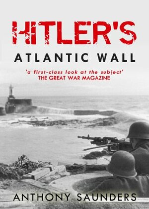 Hitler's Atlantic Wall by Anthony Saunders