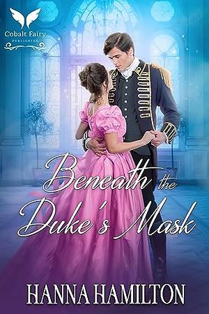 Beneath the Duke's Mask by Hanna Hamilton