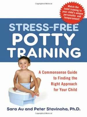 Stress-Free Potty Training: A Commonsense Guide to Finding the Right Approach for Your Child by Sara Au