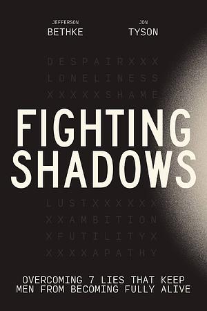 Fighting Shadows: Overcoming 7 Lies That Keep Men From Becoming Fully Alive by Jefferson Bethke, Jon Tyson