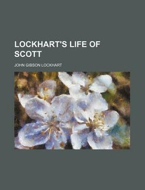 Lockhart's Life of Scott by John Gibson Lockhart