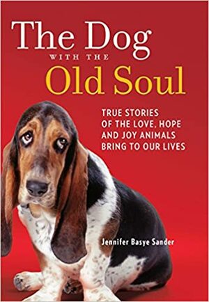 The Dog with the Old Soul: True Stories of the Love, Hope and Joy Animals Bring to Our Lives by E.G. Fabricant, Jennifer Basye Sander