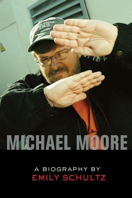 Michael Moore: A Biography by Emily Schultz