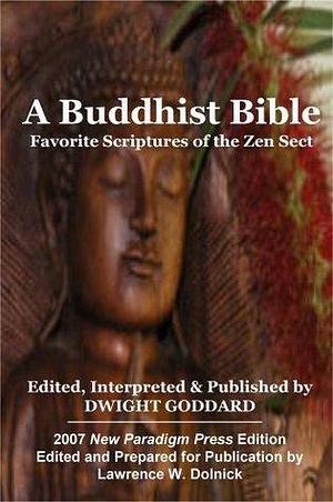 A Buddhist Bible: Favorite Scriptures of the Zen Sect by Lawrence W. Dolnick, Dwight Goddard, Dwight Goddard