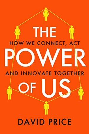 The Power of Us: How we connect, act and innovate together by David Price