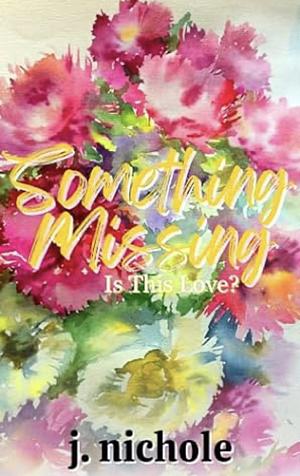 Something Missing: A Love Story by J. Nichole