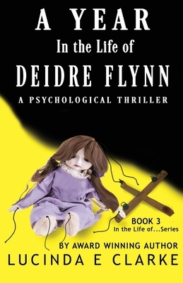 A Year in The Life of Deidre Flynn: A Psychological Thriller by Lucinda E. Clarke