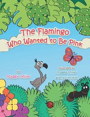 The Flamingo Who Wanted to Be Pink by Maggie Miller