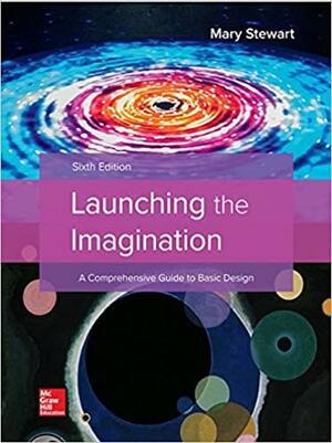 Launching the Imagination: A Comprehensive Guide to Basic Design by Mary Stewart