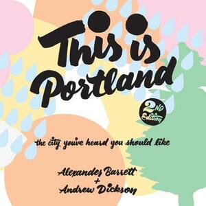 This Is Portland, 2nd Edition: The City You've Heard You Should Like by Andrew Dickson