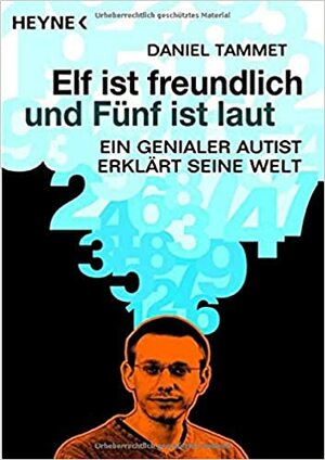 Elf ist freundlich und Fünf ist laut: ein genialer Artist erklärt seine Welt by Daniel Tammet