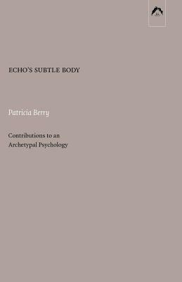 Echo's Subtle Body: Contributions to an Archetypal Psychology by Patricia Berry