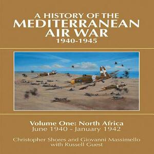 A History of the Mediterranean Air War, 1940-1945. Volume 1: North Africa, June 1940-January 1942 by Christopher Shores, Giovanni Massimello