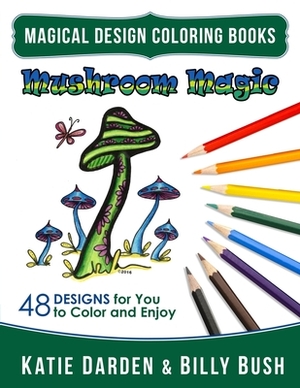 Mushroom Magic: 48 Fantasy Designs for you to Color & Enjoy by Magical Design Studios, Katie Darden, Billy Bush
