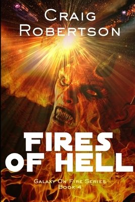 The Fires Of Hell: Galaxy On Fire, Book 4 by Craig Robertson