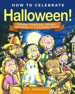 How to Celebrate Halloween!: Holiday Traditions, Rituals, and Rules in a Delightful Story by P. K. Hallinan