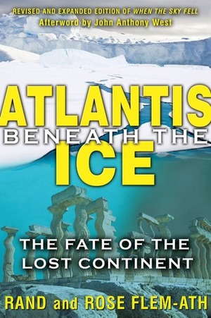 Atlantis beneath the Ice: The Fate of the Lost Continent by Rand Flem-Ath, Rose Flem-Ath, John Anthony West