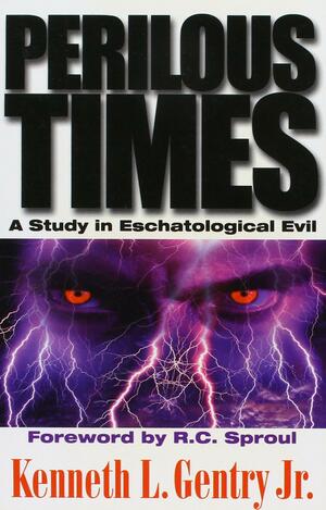 Perilous Times: A Study in Eschatological Evil by Kenneth L. Gentry Jr.