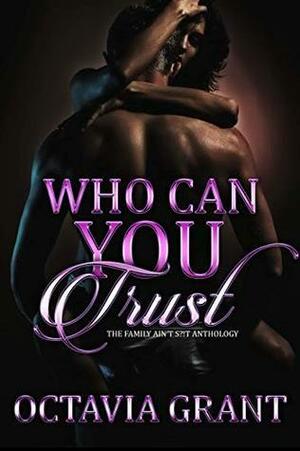 Who Can You Trust: The Family Ain't S?!T Anthology by Octavia Grant