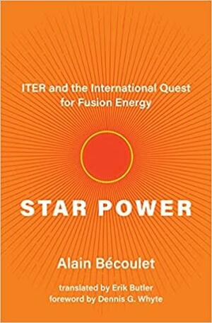 Star Power: Iter and the International Quest for Fusion Energy by Erik Butler, Dennis G Whyte, A Baecoulet