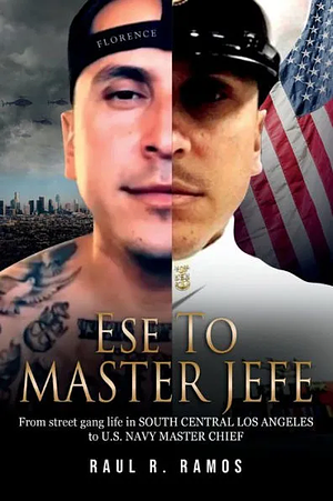 Ese to Master Jefe: From street gang life in South Central Los Angeles to US Navy Master Chief by Raúl Ramos