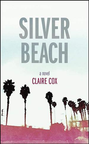 Silver Beach: A Novel by Claire Cox, Claire Cox