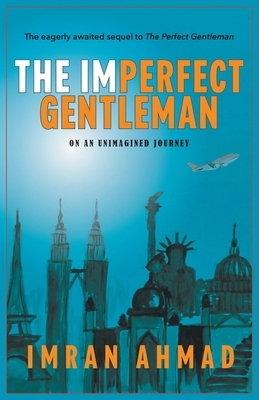 The Imperfect Gentleman: on an Unimagined Journey by Imran Ahmad