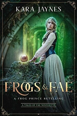 Frogs & Fae: A Frog Prince Retelling (Tales of Fae) by Kara Jaynes