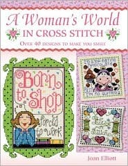 A Woman's World in Cross Stitch: Over 40 Designs to Make You Smile by Joan Elliott