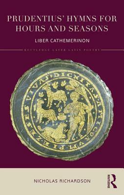 Prudentius' Hymns for Hours and Seasons: Liber Cathemerinon by Nicholas Richardson