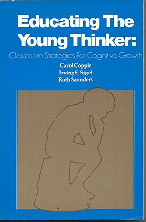 Educating The Young Thinker: Classroom Strategies For Cognitive Growth by Carol Copple