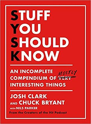 Stuff You Should Know: An Incomplete Compendium of Mostly Interesting Things by Josh Clark, Chuck Bryant