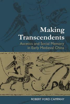 Making Transcendents: Ascetics and Social Memory in Early Medieval China by Robert Ford Campany