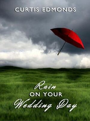 Rain on Your Wedding Day by Curtis Edmonds