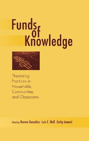 Funds of Knowledge: Theorizing Practices in Households, Communities, and Classrooms by Luis Moll, Hevia Angela Gonzalez, Cathy Amanti