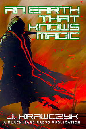 An Earth That Knows Magic by Jason Krawczyk, J. Krawczyk