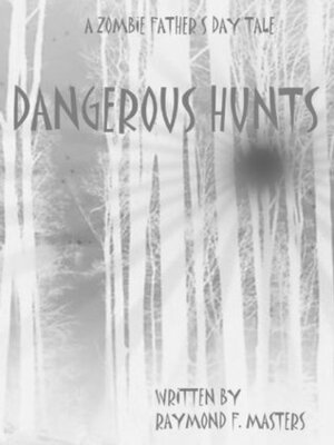Dangerous Hunts: A Zombie Father's Day Tale by Raymond F. Masters