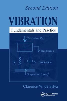 Vibration: Fundamentals and Practice, Second Edition by Clarence W. de Silva